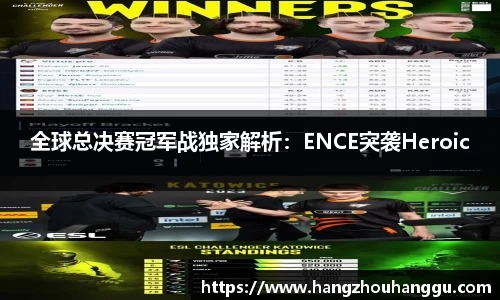 全球总决赛冠军战独家解析：ENCE突袭Heroic